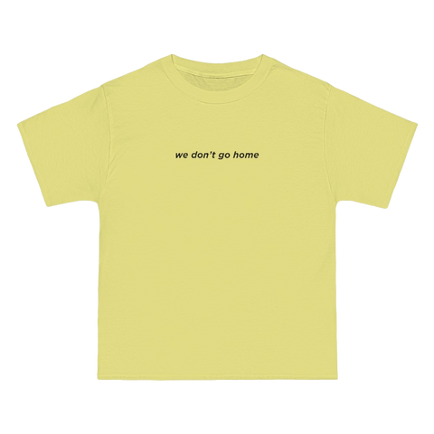 We Don't Go Home Tee